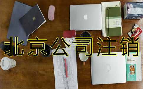 辦理北京公司注銷的程序 辦理北京公司注銷的程序