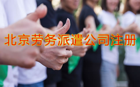 北京勞務派遣公司注冊條件是什么？